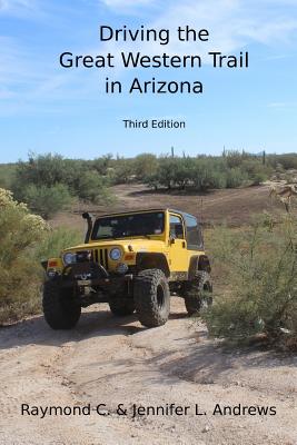 Driving the Great Western Trail in Arizona: An Off-road Travel Guide to the Great Western Trail in Arizona - Andrews, Jennifer L, and Andrews, Raymond C