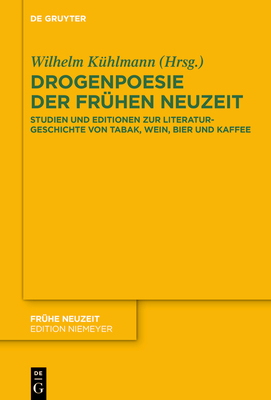 Drogenpoesie Der Frhen Neuzeit: Studien Und Editionen Zur Literaturgeschichte Von Tabak, Wein, Bier Und Kaffee - Khlmann, Wilhelm (Editor)