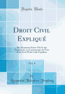 Droit Civil Expliqu?, Vol. 4: Des Donations Entre-Vifs Et Des Testaments, Ou Commentaire Du Titre II Du Livre III Du Code Napol?on (Classic Reprint)