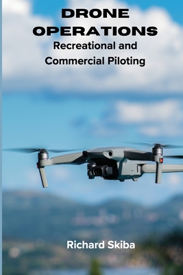 Drone Operations: Recreational and Commercial Piloting - Skiba, Richard