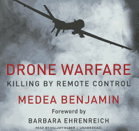 Drone Warfare: Killing by Remote Control - Benjamin, Medea, and Ehrenreich, Barbara (Foreword by), and Huber, Hillary (Read by)