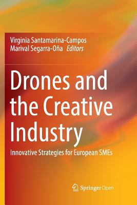 Drones and the Creative Industry: Innovative Strategies for European SMEs - Santamarina-Campos, Virginia (Editor), and Segarra-Oa, Marival (Editor)