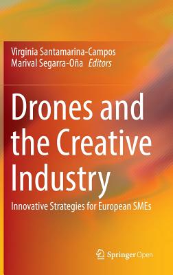 Drones and the Creative Industry: Innovative Strategies for European SMEs - Santamarina-Campos, Virginia (Editor), and Segarra-Oa, Marival (Editor)