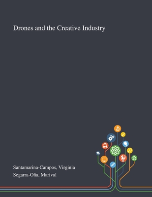 Drones and the Creative Industry - Santamarina-Campos, Virginia, and Segarra-Oa, Marival