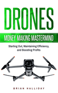 Drones: Money Making Mastermind, Starting Out, Maintaining Efficiency, and Boosting Profits