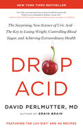 Drop Acid: The Surprising New Science of Uric Acid--The Key to Losing Weight, Controlling Blood Sugar, and Achieving Extraordinary Health