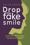 Drop the Fake Smile: The Recovering People Pleaser's Guide to Self-Love, Boundaries and Healthy Relationships