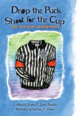 Drop the Puck, Shoot for the Cup: The Official Adventures - Jones Beehler, Jayne J