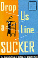 Drop Us a Line-- Sucker!: The Prank Letters of James and Stuart Wade - Wade, James, and Wade, Stuart