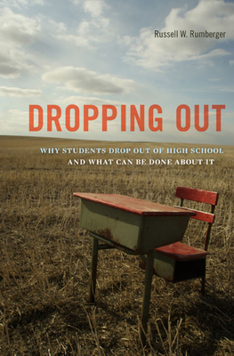 Dropping Out: Why Students Drop Out of High School and What Can Be Done About It - Rumberger, Russell W.