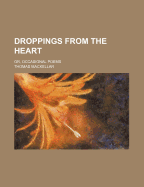 Droppings from the Heart: Or, Occasional Poems