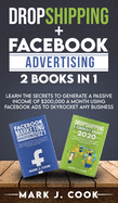 Dropshipping + Facebook Advertising 2 Books in 1: Learn The Secrets To Generate A Passive Income of $20,000 A Month Using Facebook Ads to Skyrocket any Business