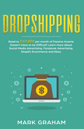 Dropshipping: Road to $10,000 Per Month of Passive Income Doesn't Have to Be Difficult! Learn More about Social Media Advertising, Facebook Advertising, Shopify Ecommerce and Ebay