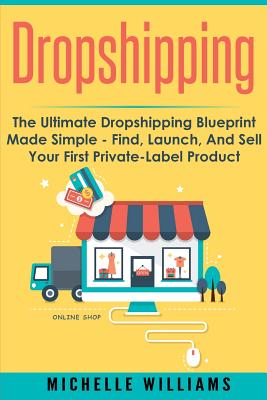 Dropshipping: The Ultimate Dropshipping BLUEPRINT Made Simple - Williams, Michelle