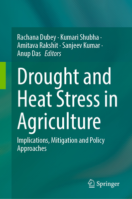 Drought and Heat Stress in Agriculture: Implications, Mitigation and Policy Approaches - Dubey, Rachana (Editor), and Shubha, Kumari (Editor), and Rakshit, Amitava (Editor)