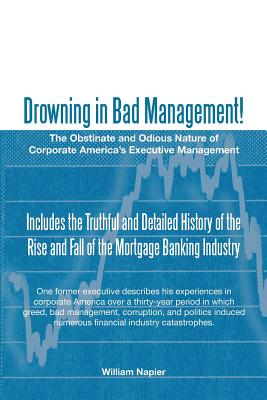 Drowning in Bad Management!: The Obstinate and Odious Nature of Corporate America's Executive Management - Napier, William, Sir