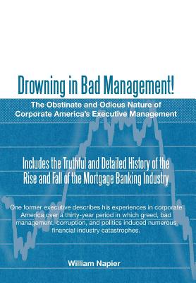 Drowning in Bad Management!: The Obstinate and Odious Nature of Corporate America's Executive Management - Napier, William, Sir