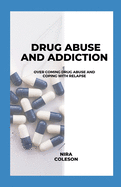 Drug Abuse and Addiction: Overcoming Drug Abuse and Coping with Relapse