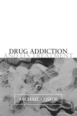 Drug Addiction and Its Treatment - Gossop, Michael