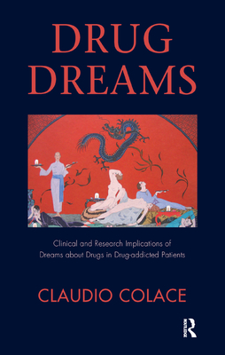 Drug Dreams: Clinical and Research Implications of Dreams about Drugs in Drug-addicted Patients - Colace, Claudio