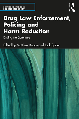 Drug Law Enforcement, Policing and Harm Reduction: Ending the Stalemate - Bacon, Matthew (Editor), and Spicer, Jack (Editor)