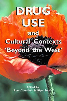 Drug Use and Cultural Contexts 'Beyond the West': Tradition, Change and Post Colonialism - Coomber, Ross, Dr. (Editor), and South, Nigel (Editor)