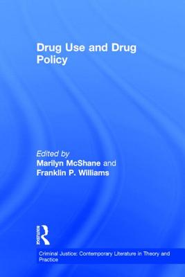 Drug Use and Drug Policy - McShane, Marilyn, Dr. (Editor), and Williams, Frank P (Editor)