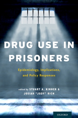 Drug Use in Prisoners: Epidemiology, Implications, and Policy Responses - Kinner, Stuart A,, Dr. (Editor), and Rich, Josiah D. Jody, Dr. (Editor)