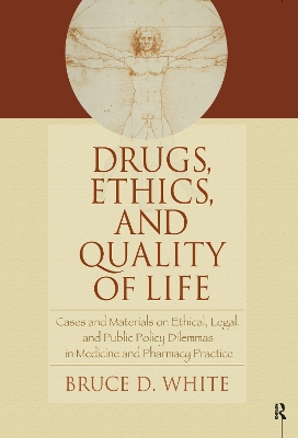 Drugs, Ethics, and Quality of Life: Cases and Materials on Ethical, Legal, and Public Policy Dilemmas in Medicine and Pharmacy Practice - White, Bruce (Editor)