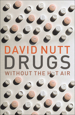 Drugs Without the Hot Air: Minimising the harms of legal and illegal drugs - Nutt, David
