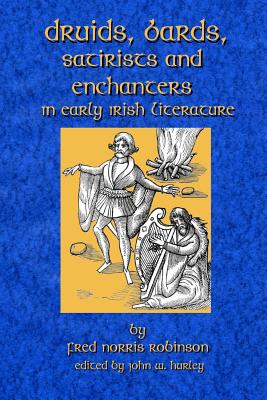 Druids Bards Satirists And Enchanters: In Early Irish Literature - Hurley, John W, and Robinson, Fred Norris