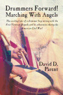 Drummers Forward! Marching with Angels: The Exciting Tale of a Drummer Boy Serving with the First Vermont Brigade and His Adventures During the Americ
