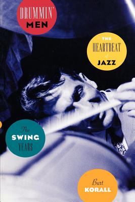 Drummin' Men: The Heartbeat of Jazz, the Swing Years - Korall, Burt