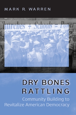 Dry Bones Rattling: Community Building to Revitalize American Democracy - Warren, Mark R