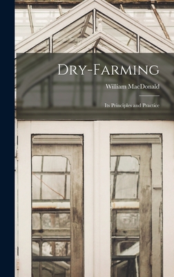 Dry-Farming: Its Principles and Practice - MacDonald, William