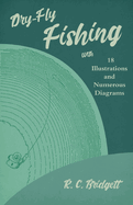 Dry-Fly Fishing - With 18 Illustrations and Numerous Diagrams