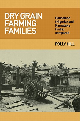 Dry Grain Farming Families: Hausalund (Nigeria) and Karnataka (India) Compared - Hill, Polly