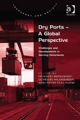 Dry Ports - A Global Perspective: Challenges and Developments in Serving Hinterlands - Bergqvist, Rickard (Editor), and Wilmsmeier, Gordon (Editor)