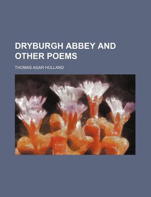 Dryburgh Abbey and Other Poems - Holland, Thomas Agar