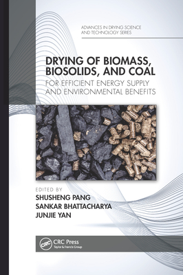 Drying of Biomass, Biosolids, and Coal: For Efficient Energy Supply and Environmental Benefits - Pang, Shusheng (Editor), and Bhattacharya, Sankar (Editor), and Yan, Junjie (Editor)