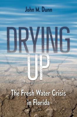 Drying Up: The Fresh Water Crisis in Florida - Dunn, John M