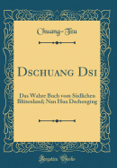 Dschuang Dsi: Das Wahre Buch Vom Sudlichen Blutenland; Nan Hua Dschenging (Classic Reprint)