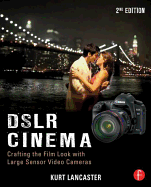 Dslr Cinema: Crafting the Film Look with Large Sensor Video Cameras