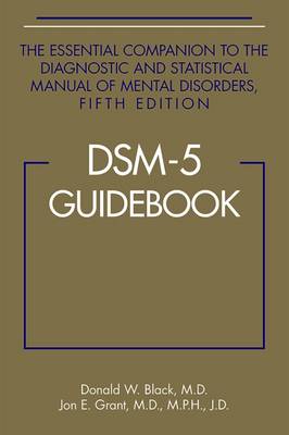 DSM-5(R) Guidebook: The Essential Companion to the Diagnostic and Statistical Manual of Mental Disorders, Fifth Edition - Black, Donald W, and Grant, Jon E