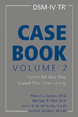 Dsm-IV-Tr(r) Casebook, Volume 2: Experts Tell How They Treated Their Own Patients - Spitzer, Robert L, Dr., M.D. (Editor), and First, Michael B, Dr., M.D. (Editor), and Gibbon, Miriam, Ms., MSW (Editor)
