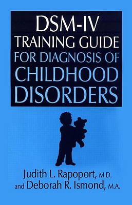 Dsm-IV Training Guide for Diagnosis of Childhood Disorders - Rapoport, Judith L, Dr., M.D., and Ismond, Deborah R