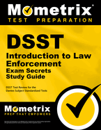 DSST Introduction to Law Enforcement Exam Secrets Study Guide: DSST Test Review for the Dantes Subject Standardized Tests