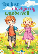 Du bist einzigartig wundervoll - Mutmachgeschichten fr Jungen und Mdchen ab 6 Jahren: Ein liebevoll erzhltes Kinderbuch ber Strke, Vertrauen und den Glauben an sich selbst zum Vorlesen und Selberlesen.