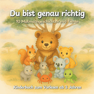 Du bist genau richtig - 10 Mutmachgeschichten mit Tieren Kinderbuch zum Vorlesen ab 3 Jahren: Ein liebevoll illustriertes Kinderbuch mit Kurzgeschichten ber Gefhle, Selbstvertrauen und innere Strke