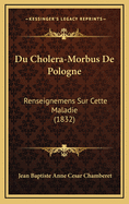 Du Cholera-Morbus de Pologne: Renseignemens Sur Cette Maladie (1832)